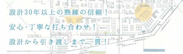 設計30年以上の熟練の信頼！安心・丁寧な打ち合わせ！設計から引き渡しまで一貫！